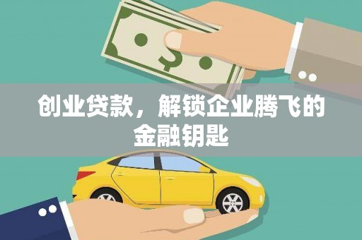 大冶创业贷款，解锁企业腾飞的金融钥匙
